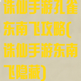 诛仙手游孔雀东南飞攻略(诛仙手游东南飞隐藏)