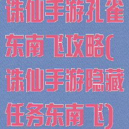 诛仙手游孔雀东南飞攻略(诛仙手游隐藏任务东南飞)