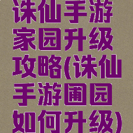 诛仙手游家园升级攻略(诛仙手游圃园如何升级)