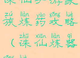 诛仙手游家族炼药攻略(诛仙炼器攻略)