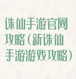 诛仙手游官网攻略(新诛仙手游游戏攻略)