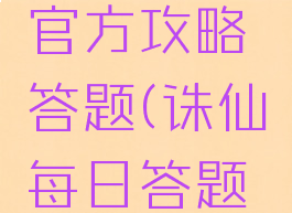 诛仙手游官方攻略答题(诛仙每日答题答案)