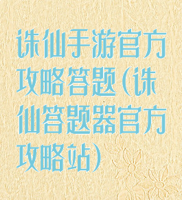 诛仙手游官方攻略答题(诛仙答题器官方攻略站)