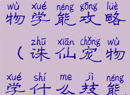 诛仙手游宠物学能攻略(诛仙宠物学什么技能)