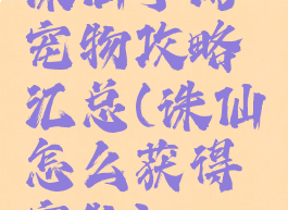 诛仙手游宠物攻略汇总(诛仙怎么获得宠物)