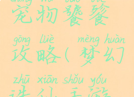 诛仙手游宠物饕餮攻略(梦幻诛仙手游宠物攻略)