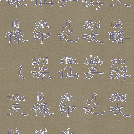 诛仙手游天禄印记攻略(诛仙手游天禄印记攻略视频)