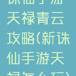 诛仙手游天禄青云攻略(新诛仙手游天禄怎么玩)