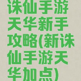 诛仙手游天华新手攻略(新诛仙手游天华加点)