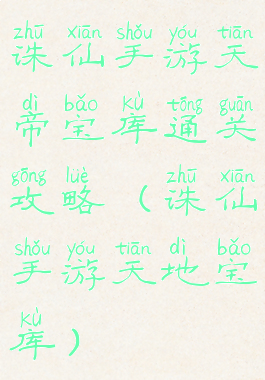 诛仙手游天帝宝库通关攻略(诛仙手游天地宝库)