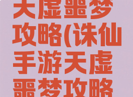 诛仙手游天虚噩梦攻略(诛仙手游天虚噩梦攻略视频)
