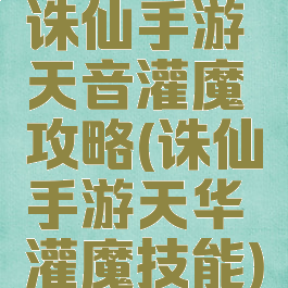 诛仙手游天音灌魔攻略(诛仙手游天华灌魔技能)