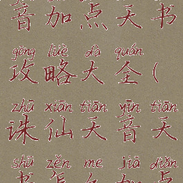 诛仙手游天音加点天书攻略大全(诛仙天音天书怎么加点)