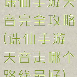 诛仙手游天音完全攻略(诛仙手游天音走哪个路线最好)