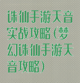 诛仙手游天音实战攻略(梦幻诛仙手游天音攻略)