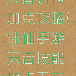 诛仙手游天音封神加点攻略(诛仙手游天音技能加点天音怎么加点)
