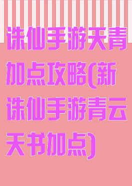 诛仙手游天青加点攻略(新诛仙手游青云天书加点)
