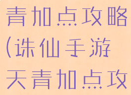 诛仙手游天青加点攻略(诛仙手游天青加点攻略视频)