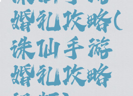 诛仙手游婚礼攻略(诛仙手游婚礼攻略视频)