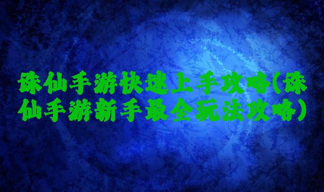 诛仙手游快速上手攻略(诛仙手游新手最全玩法攻略)