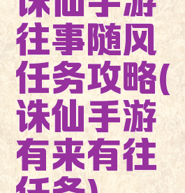 诛仙手游往事随风任务攻略(诛仙手游有来有往任务)