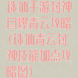 诛仙手游封神自爆青云攻略(诛仙青云封神技能加点攻略图)