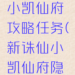 诛仙手游小凯仙府攻略任务(新诛仙小凯仙府隐藏任务)