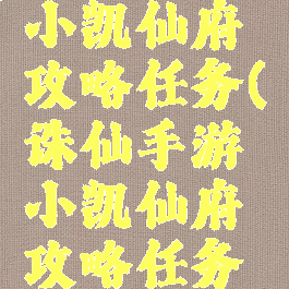 诛仙手游小凯仙府攻略任务(诛仙手游小凯仙府攻略任务大全)