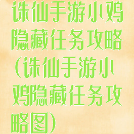 诛仙手游小鸡隐藏任务攻略(诛仙手游小鸡隐藏任务攻略图)