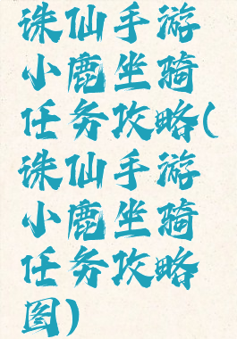 诛仙手游小鹿坐骑任务攻略(诛仙手游小鹿坐骑任务攻略图)