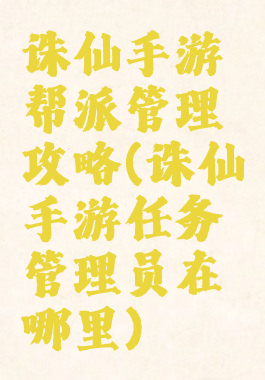 诛仙手游帮派管理攻略(诛仙手游任务管理员在哪里)
