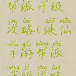 诛仙手游帮派升级攻略(诛仙手游帮派升级攻略最新)