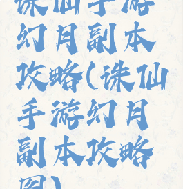 诛仙手游幻月副本攻略(诛仙手游幻月副本攻略图)