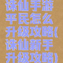 诛仙手游平民怎么升级攻略(诛仙新手升级攻略)