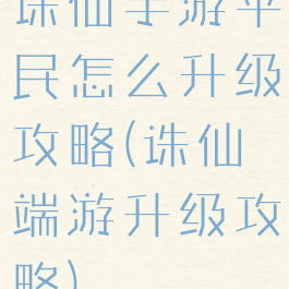 诛仙手游平民怎么升级攻略(诛仙端游升级攻略)