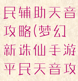 诛仙手游平民辅助天音攻略(梦幻新诛仙手游平民天音攻略)