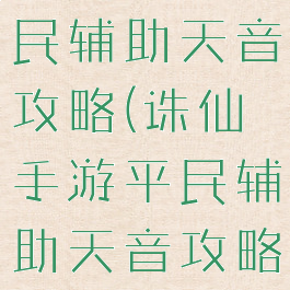 诛仙手游平民辅助天音攻略(诛仙手游平民辅助天音攻略图)