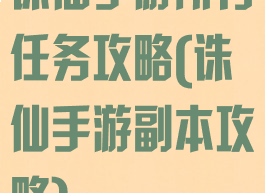诛仙手游所有任务攻略(诛仙手游副本攻略)