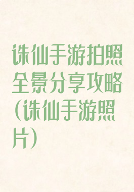 诛仙手游拍照全景分享攻略(诛仙手游照片)