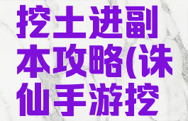 诛仙手游挖土进副本攻略(诛仙手游挖土时间段)