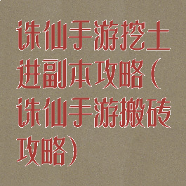 诛仙手游挖土进副本攻略(诛仙手游搬砖攻略)