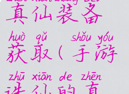 诛仙手游攻略云梦真仙装备获取(手游诛仙的真仙装备怎么获得)