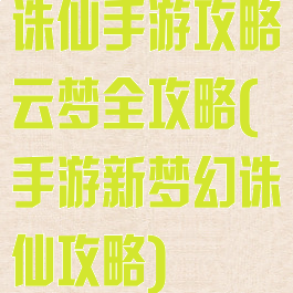 诛仙手游攻略云梦全攻略(手游新梦幻诛仙攻略)