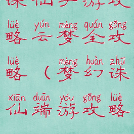 诛仙手游攻略云梦全攻略(梦幻诛仙端游攻略)