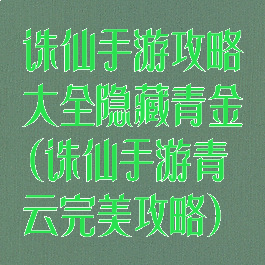 诛仙手游攻略大全隐藏青金(诛仙手游青云完美攻略)