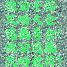 诛仙手游攻略大全隐藏青金(诛仙隐藏攻略最新)