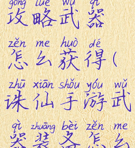 诛仙手游攻略武器怎么获得(诛仙手游武器装备怎么获得)