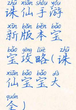 诛仙手游新版本宝宝攻略(诛仙宝宝大全)