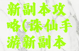 诛仙手游新副本攻略(诛仙手游新副本攻略大全)