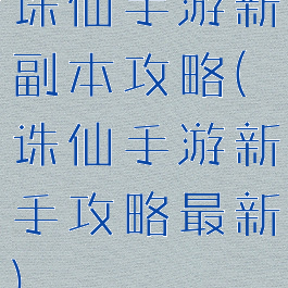 诛仙手游新副本攻略(诛仙手游新手攻略最新)